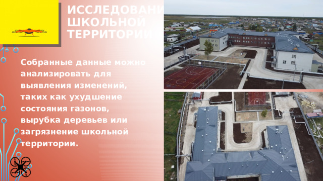 Исследование  школьной  территории Собранные данные можно анализировать для выявления изменений, таких как ухудшение состояния газонов, вырубка деревьев или загрязнение школьной территории. 