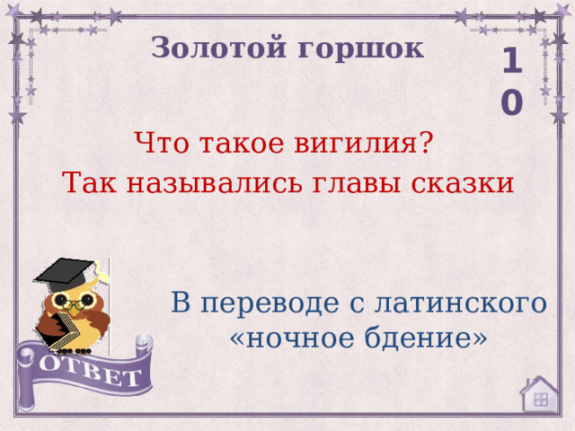 Золотой горшок 10 Что такое вигилия? Так назывались главы сказки В переводе с латинского «ночное бдение» 