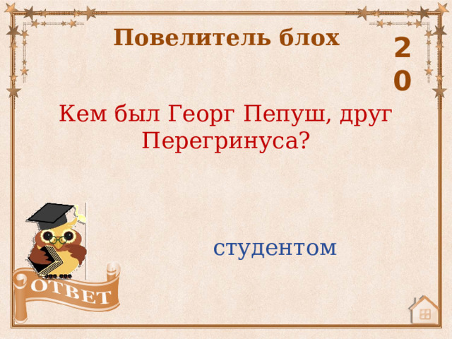 Повелитель блох 20 Кем был Георг Пепуш, друг Перегринуса? студентом 