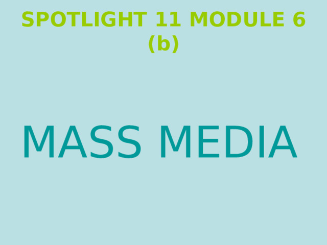 SPOTLIGHT 11 MODULE 6 (b) MASS MEDIA   