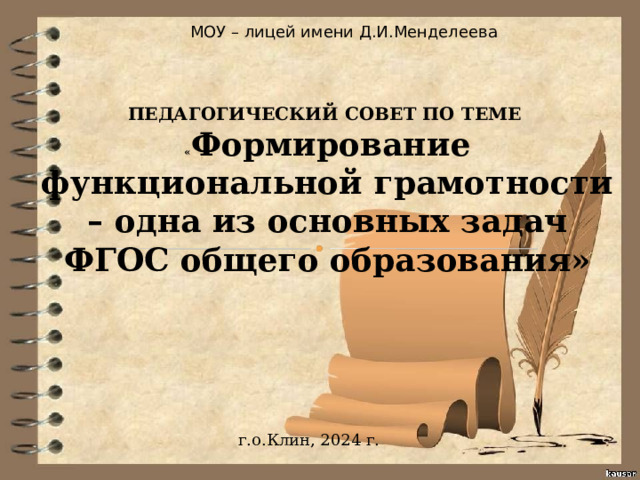МОУ – лицей имени Д.И.Менделеева ПЕДАГОГИЧЕСКИЙ СОВЕТ ПО ТЕМЕ « Формирование функциональной грамотности – одна из основных задач ФГОС общего образования» г.о.Клин, 2024 г. 