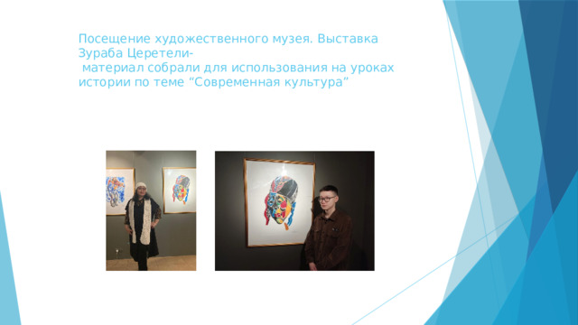 Посещение художественного музея. Выставка Зураба Церетели-  материал собрали для использования на уроках истории по теме “Современная культура” 