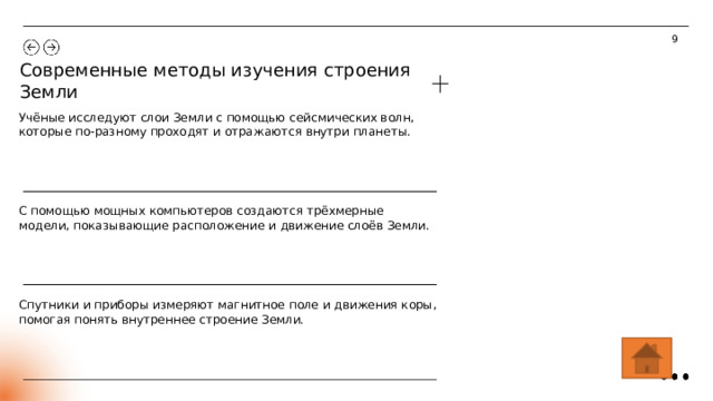 9 Современные методы изучения строения Земли Учёные исследуют слои Земли с помощью сейсмических волн, которые по-разному проходят и отражаются внутри планеты. С помощью мощных компьютеров создаются трёхмерные модели, показывающие расположение и движение слоёв Земли. Спутники и приборы измеряют магнитное поле и движения коры, помогая понять внутреннее строение Земли.  