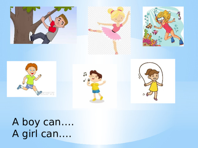 A boy can…. A girl can…. 