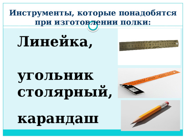 Инструменты, которые понадобятся при изготовлении полки: Линейка,  угольник столярный,  карандаш 