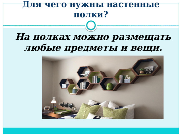 Для чего нужны настенные полки? На полках можно размещать любые предметы и вещи. 