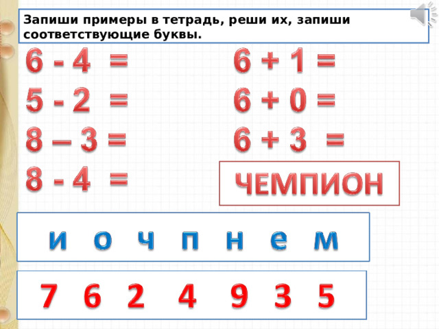 Запиши примеры в тетрадь, реши их, запиши соответствующие буквы. 