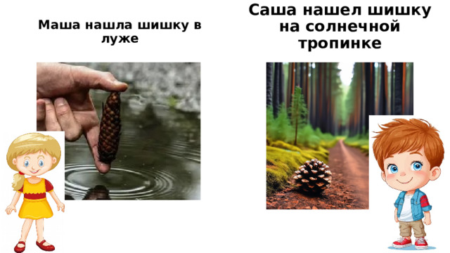 Саша нашел шишку на солнечной тропинке Маша нашла шишку в луже 