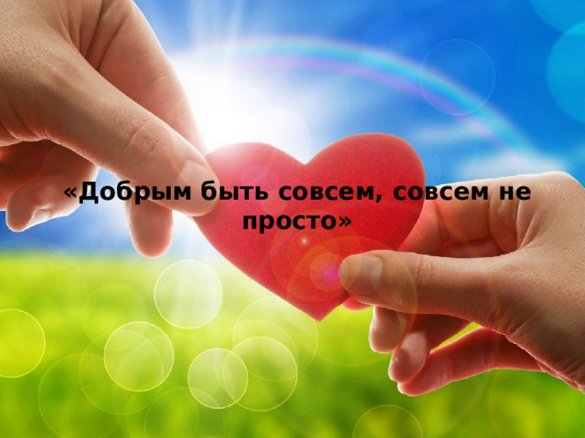 «Добрым быть совсем, совсем не просто»   