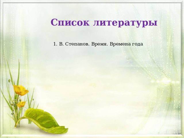 Список литературы 1. В. Степанов. Время. Времена года 