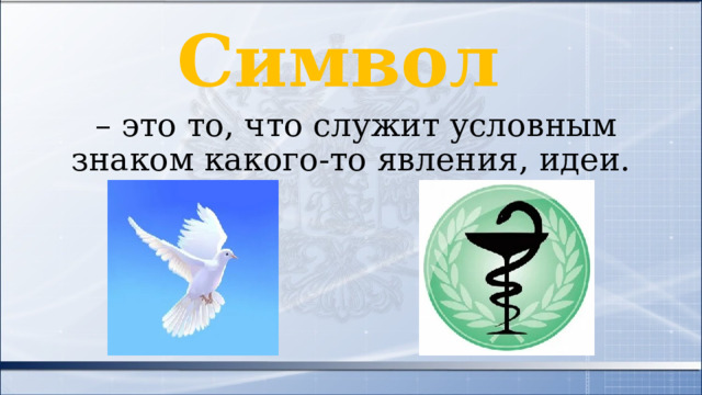 Символ – это то, что служит условным знаком какого-то явления, идеи. 