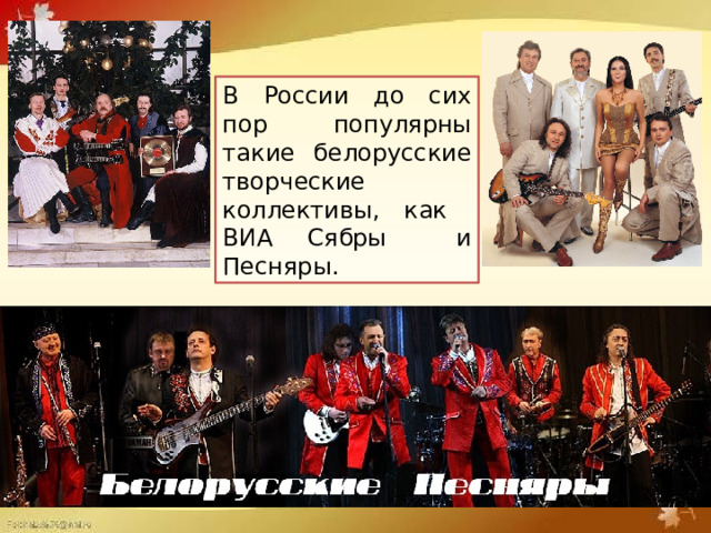 В России до сих пор популярны такие белорусские творческие коллективы, как ВИА Сябры и Песняры. 