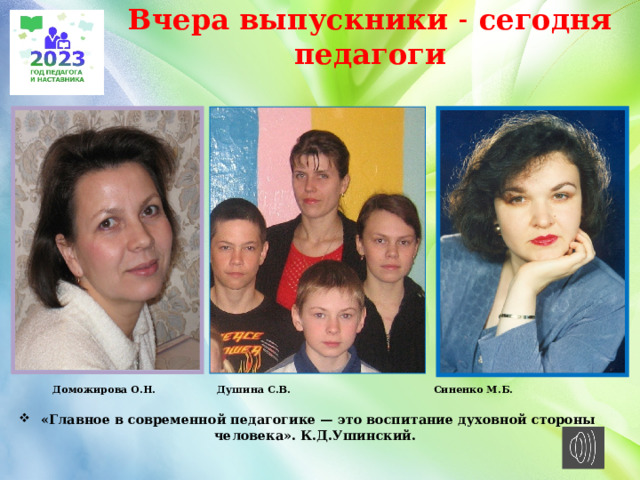 Вчера выпускники ˗ сегодня педагоги  Доможирова О.Н. Душина С.В. Синенко М.Б. «Главное в современной педагогике — это воспитание духовной стороны человека». К.Д.Ушинский.    