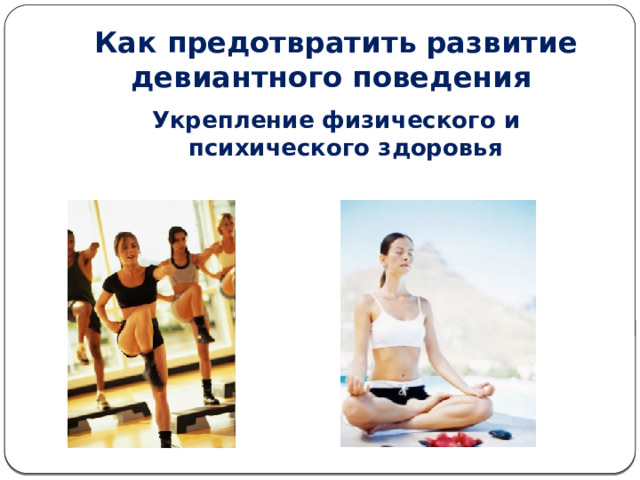 Как предотвратить развитие девиантного поведения Укрепление физического и психического здоровья 