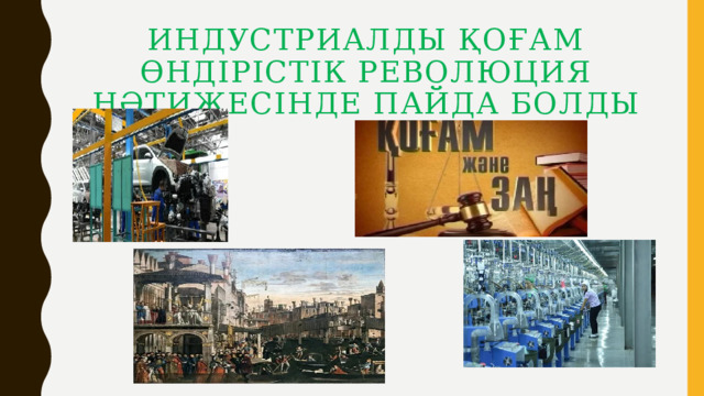 Индустриалды қоғам өндірістік революция нәтижесінде пайда болды 