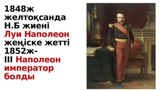 1848ж желтоқсанда  Н.Б жиені  Луи Наполеон жеңіске жетті  1852ж-  ІІІ Наполеон  император болды 