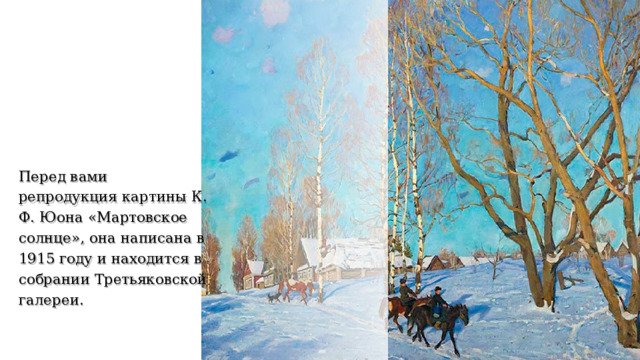 Перед вами репродукция картины К. Ф. Юона «Мартовское солнце», она написана в 1915 году и находится в собрании Третьяковской галереи. 