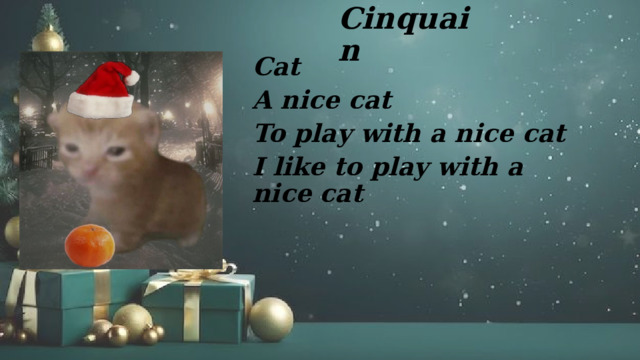 Cinquain Cat A nice cat To play with a nice cat I like to play with a nice cat 
