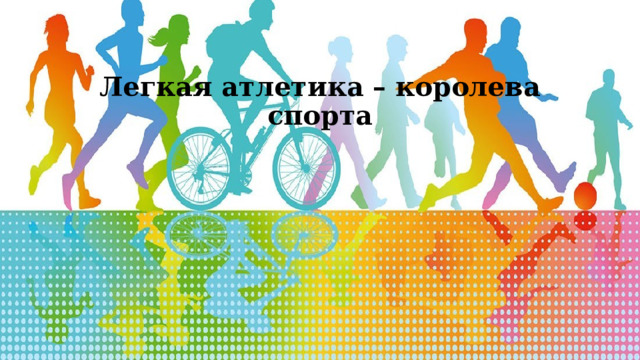 Легкая атлетика – королева спорта 