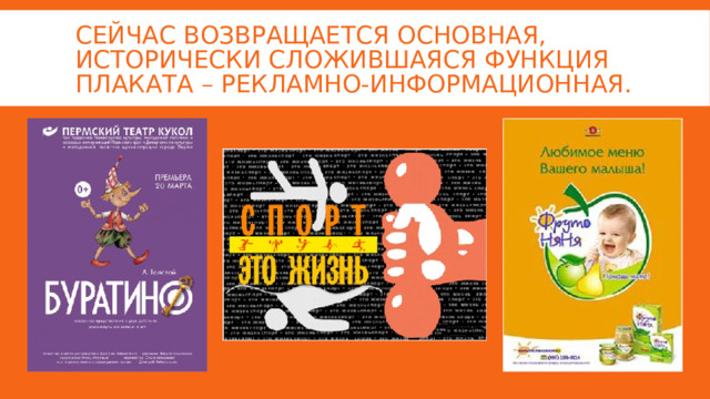 Сейчас возвращается основная, исторически сложившаяся функция плаката – рекламно-информационная. 
