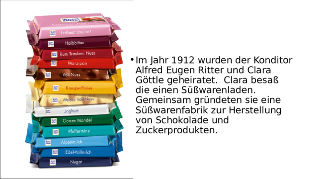 Im Jahr 1912 wurden der Konditor Alfred Eugen Ritter und Clara Göttle geheiratet. Clara besaß die einen Süßwarenladen. Gemeinsam gründeten sie eine Süßwarenfabrik zur Herstellung von Schokolade und Zuckerprodukten. 