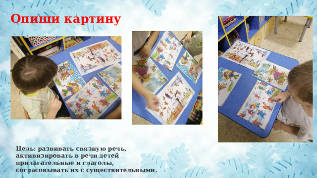 Опиши картину Цель: развивать связную речь,  активизировать в речи детей прилагательные и глаголы, согласовывать их с существительными. 