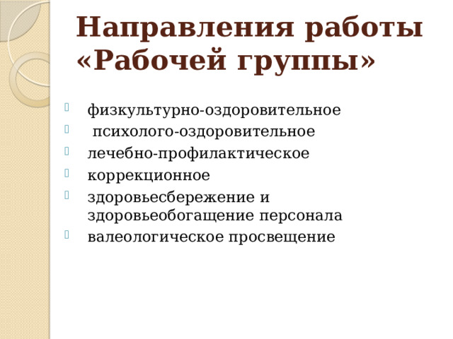 Направления работы «Рабочей группы» физкультурно-оздоровительное  психолого-оздоровительное лечебно-профилактическое коррекционное здоровьесбережение и здоровьеобогащение персонала валеологическое просвещение 