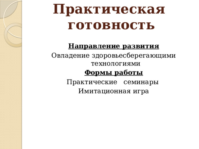Практическая готовность    Направление развития Овладение здоровьесберегающими технологиями Формы работы Практические семинары Имитационная игра 