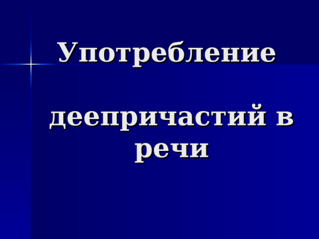 Употребление   деепричастий в речи 