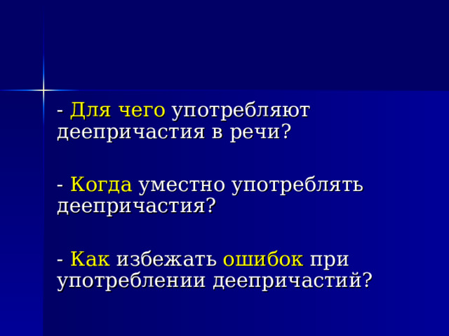 - Для чего употребляют деепричастия в речи? - Когда уместно употреблять деепричастия? - Как избежать ошибок при употреблении деепричастий? 