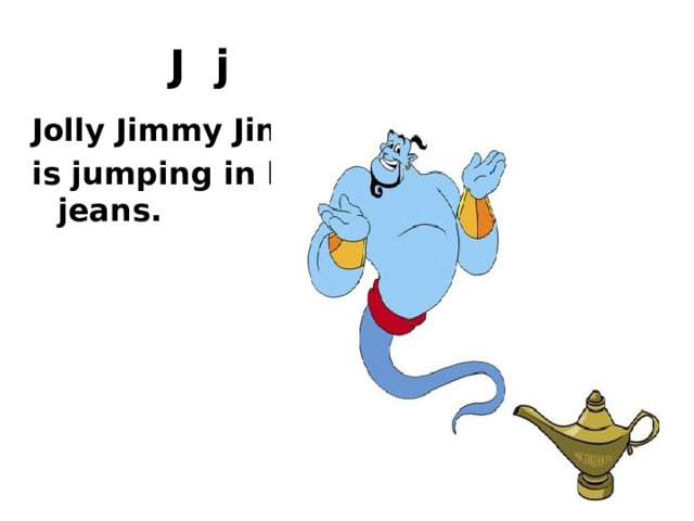 J j Jolly Jimmy Jinn is jumping in his jeans. http://www.theskyfullofdust.co.uk/wp-content/uploads/2011/03/Jug.jpg http://jinnjean.com/JinnJean.jpg  