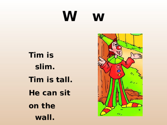 W w Tim is slim. Tim is tall. He can sit on the wall. 