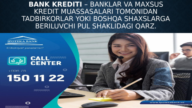 Bank krediti – banklar va maxsus kredit muassasalari tomonidan  tadbirkorlar yoki boshqa shaxslarga beriluvchi pul shaklidagi qarz. 