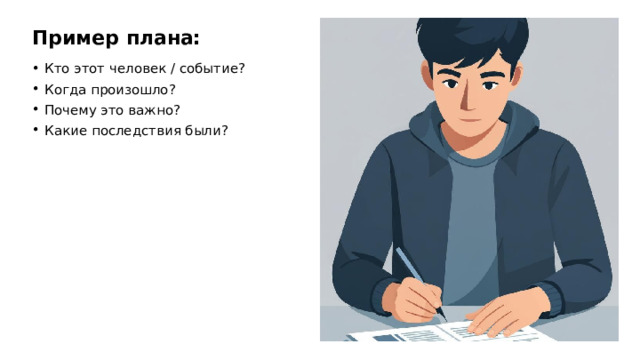 Пример плана: Кто этот человек / событие? Когда произошло? Почему это важно? Какие последствия были?  