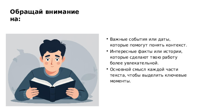 Обращай внимание на: Важные события или даты, которые помогут понять контекст. Интересные факты или истории, которые сделают твою работу более увлекательной. Основной смысл каждой части текста, чтобы выделить ключевые моменты.  