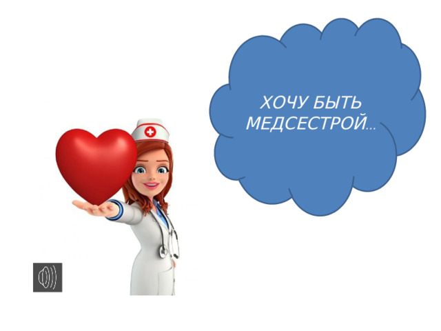 ХОЧУ БЫТЬ МЕДСЕСТРОЙ … 