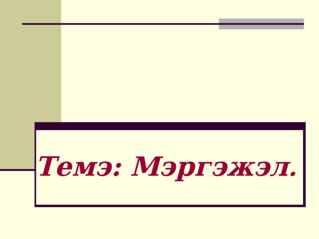 Темэ: Мэргэжэл . 