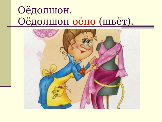 Оёдолшон.  Оёдолшон оёно (шьёт). 