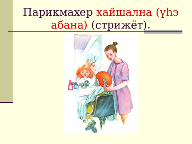 Парикмахер хайшална (үhэ абана) (стрижёт). 