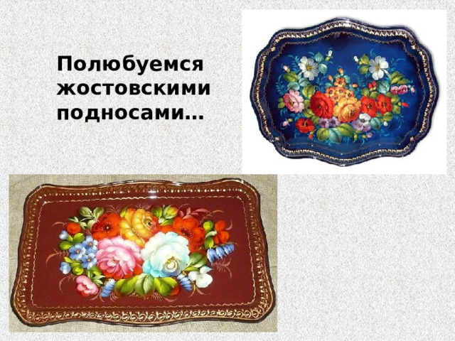 Полюбуемся жостовскими подносами… 