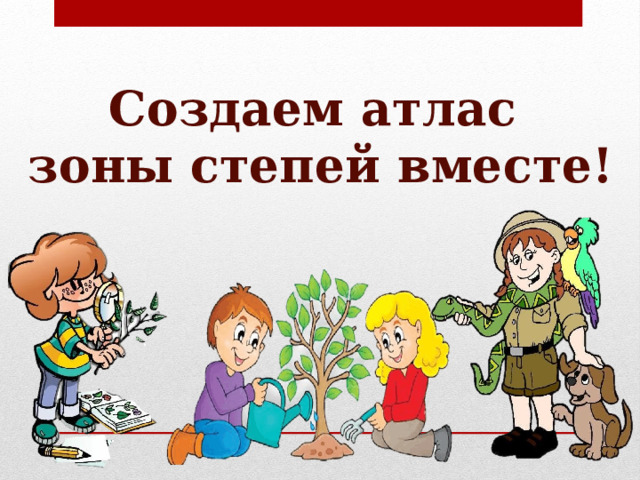 Создаем атлас  зоны степей вместе! 