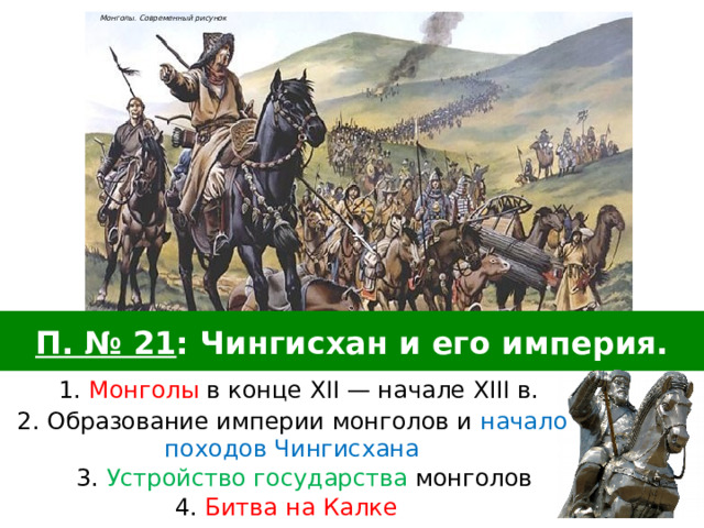Монголы. Современный рисунок П. № 21 : Чингисхан и его империя. 1. Монголы в конце XII — начале XIII в. 2. Образование империи монголов и  начало походов Чингисхана Статуя Чингисхана. Монголия 3. Устройство государства монголов 4. Битва на Калке 