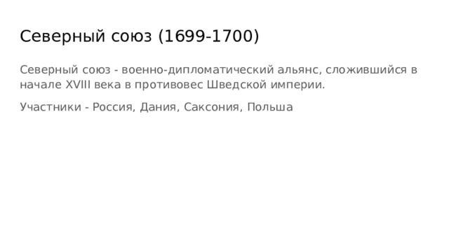 Северный союз (1699-1700) Северный союз - военно-дипломатический альянс, сложившийся в начале XVIII века в противовес Шведской империи. Участники - Россия, Дания, Саксония, Польша 