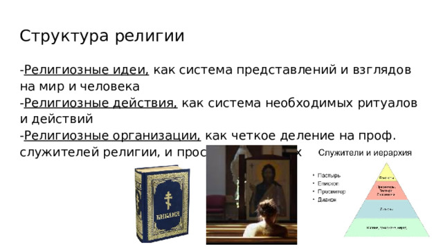 Структура религии - Религиозные идеи, как система представлений и взглядов на мир и человека - Религиозные действия, как система необходимых ритуалов и действий - Религиозные организации, как четкое деление на проф. служителей религии, и простых верующих 