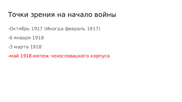 Точки зрения на начало войны -Октябрь 1917 (Иногда февраль 1917) -6 января 1918 -3 марта 1918 -май 1918-мятеж чехословацкого корпуса 