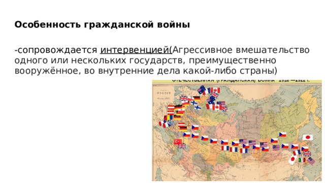 Особенность гражданской войны -сопровождается интервенцией( Агрессивное вмешательство одного или нескольких государств, преимущественно вооружённое, во внутренние дела какой-либо страны) 