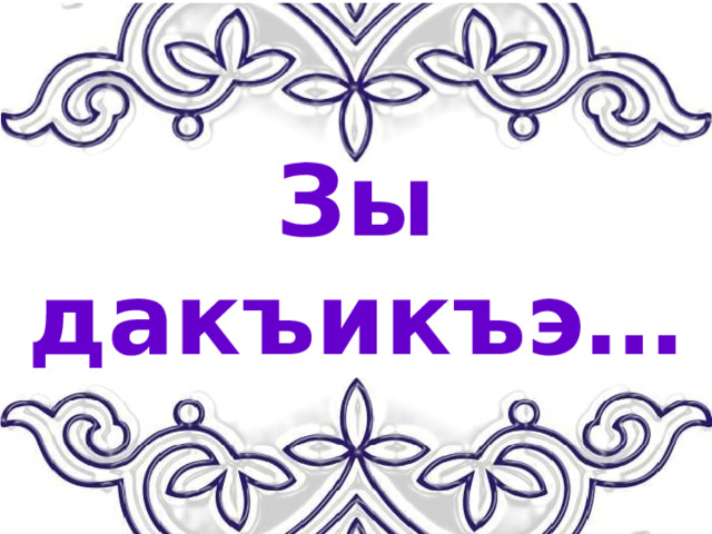 Зы дакъикъэ… 