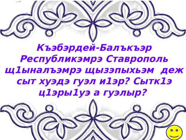 Къэбэрдей-Балъкъэр Республикэмрэ Ставрополь щ1ыналъэмрэ щызэпыхьэм деж сыт хуэдэ гуэл и1эр? Сытк1э ц1эры1уэ а гуэлыр? 