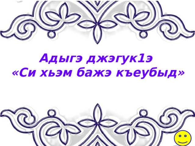 Адыгэ джэгук1э «Си хьэм бажэ къеубыд» 