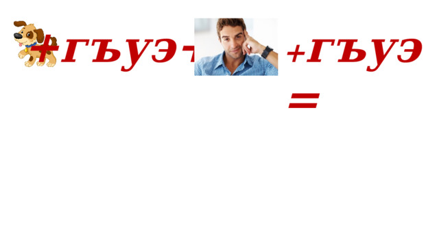  + гъуэ= +гъуэ+ 